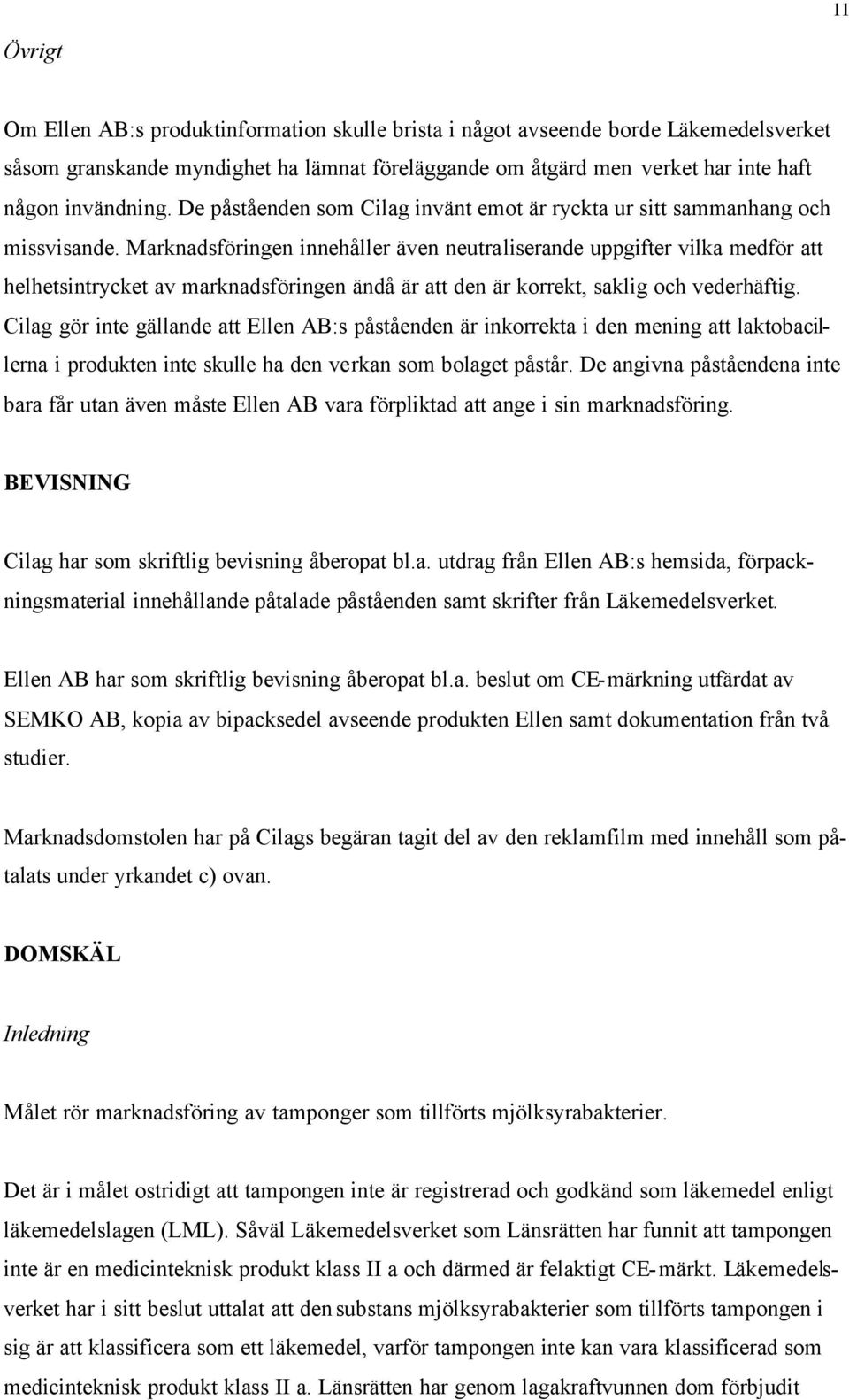 Marknadsföringen innehåller även neutraliserande uppgifter vilka medför att helhetsintrycket av marknadsföringen ändå är att den är korrekt, saklig och vederhäftig.