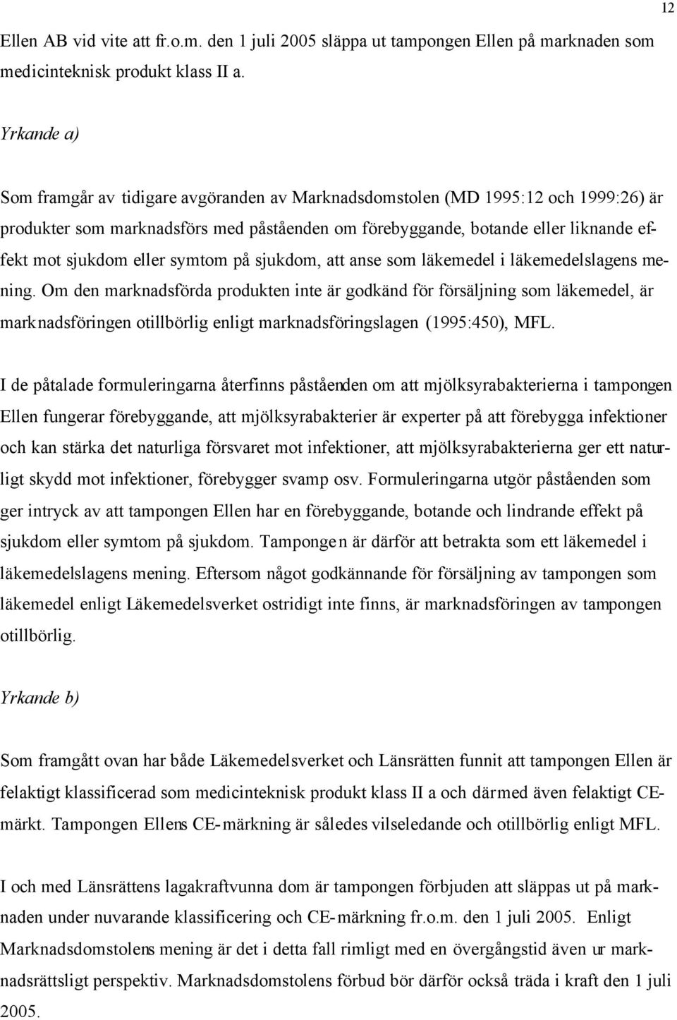 eller symtom på sjukdom, att anse som läkemedel i läkemedelslagens mening.
