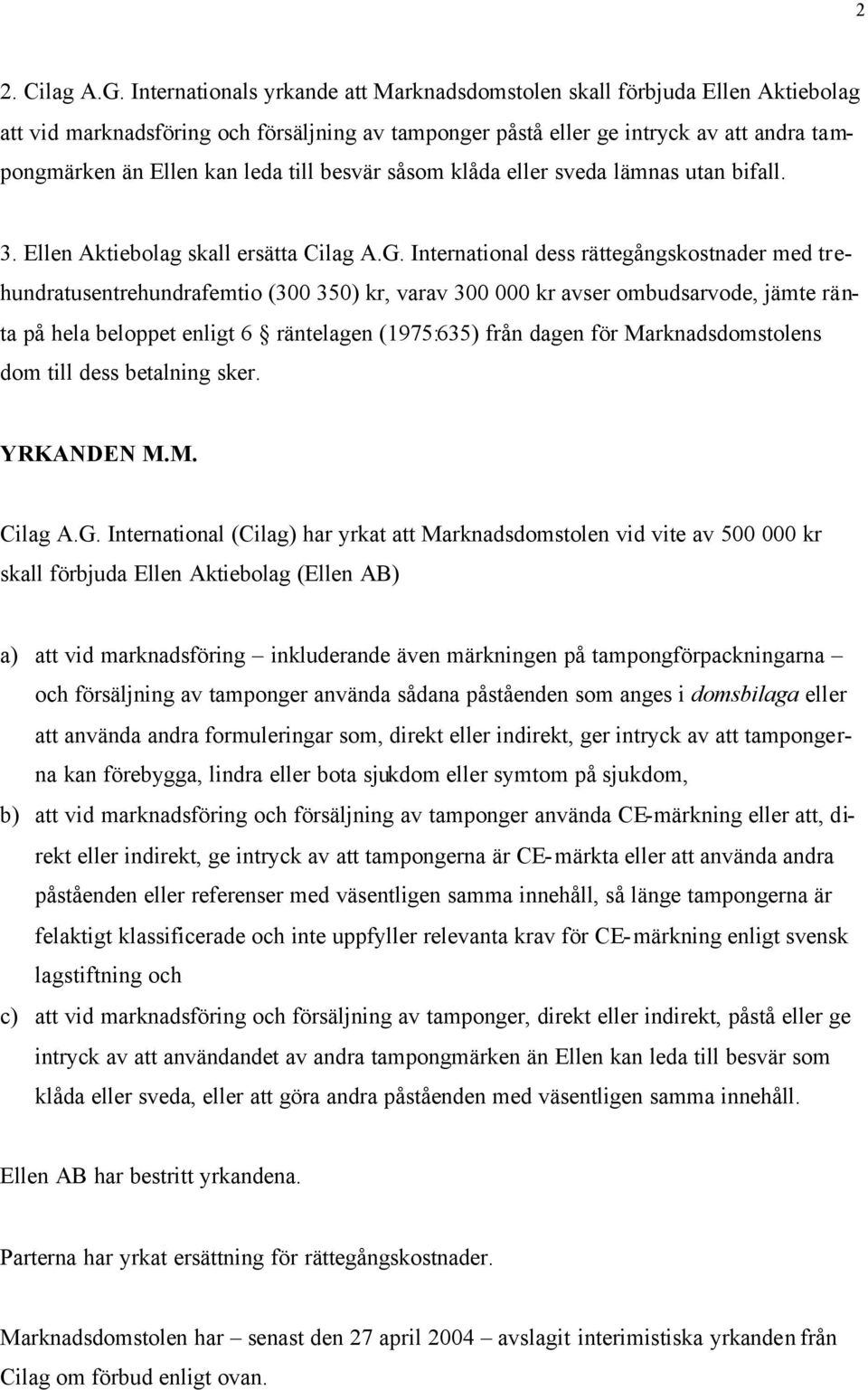 till besvär såsom klåda eller sveda lämnas utan bifall. 3. Ellen Aktiebolag skall ersätta Cilag A.G.