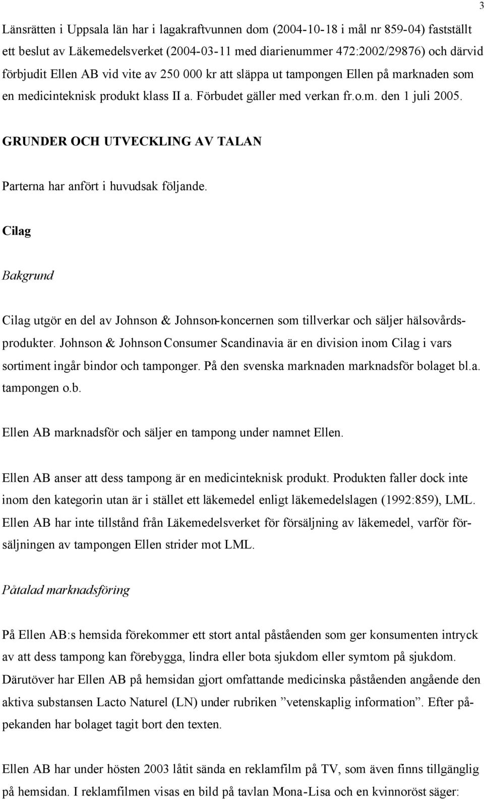 3 GRUNDER OCH UTVECKLING AV TALAN Parterna har anfört i huvudsak följande. Cilag Bakgrund Cilag utgör en del av Johnson & Johnson-koncernen som tillverkar och säljer hälsovårdsprodukter.