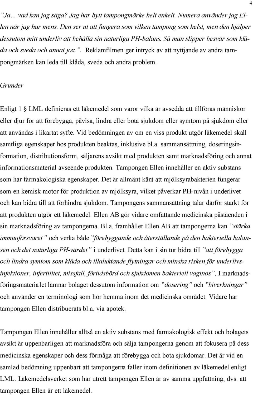 . Reklamfilmen ger intryck av att nyttjande av andra tampongmärken kan leda till klåda, sveda och andra problem.
