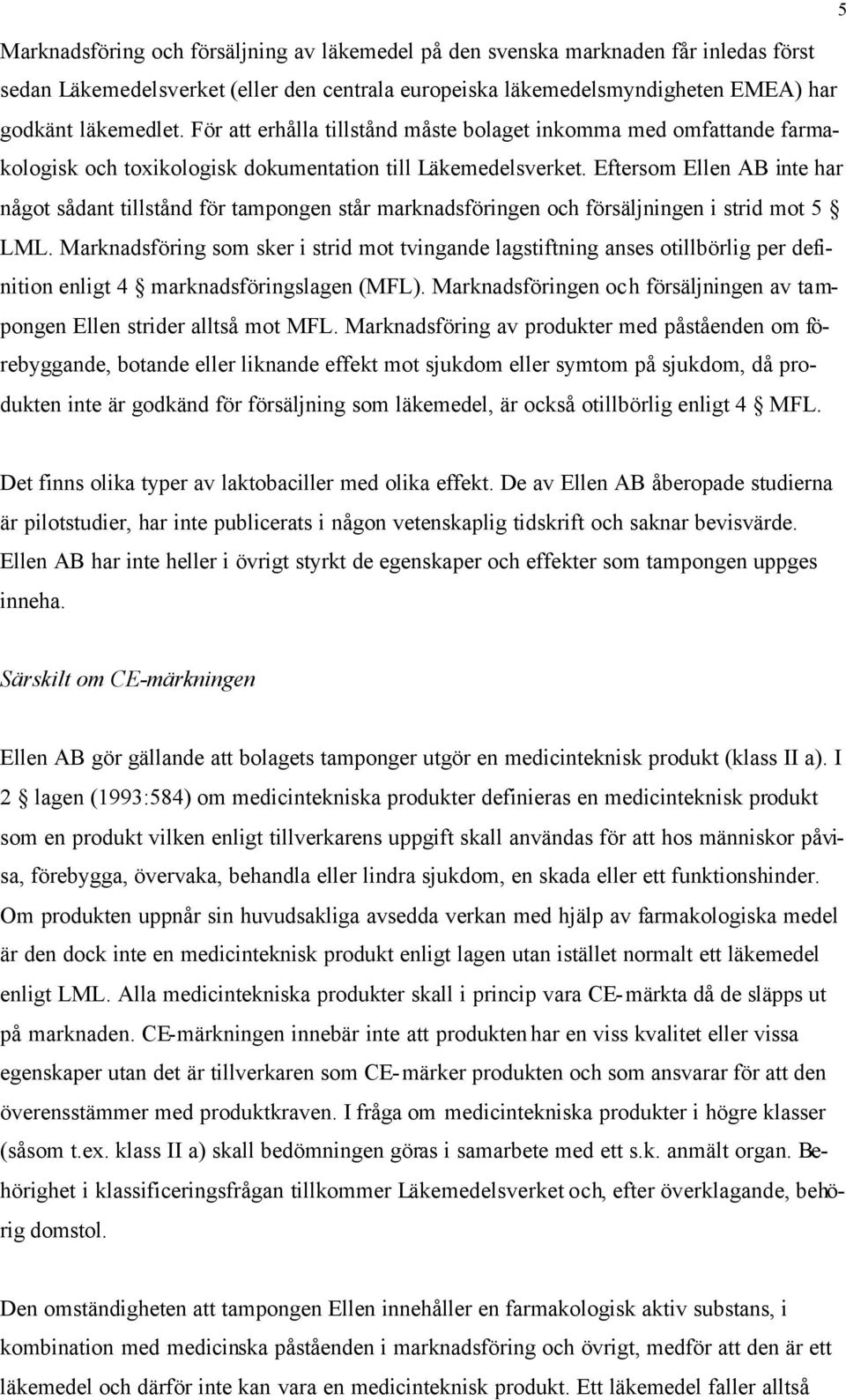 Eftersom Ellen AB inte har något sådant tillstånd för tampongen står marknadsföringen och försäljningen i strid mot 5 LML.