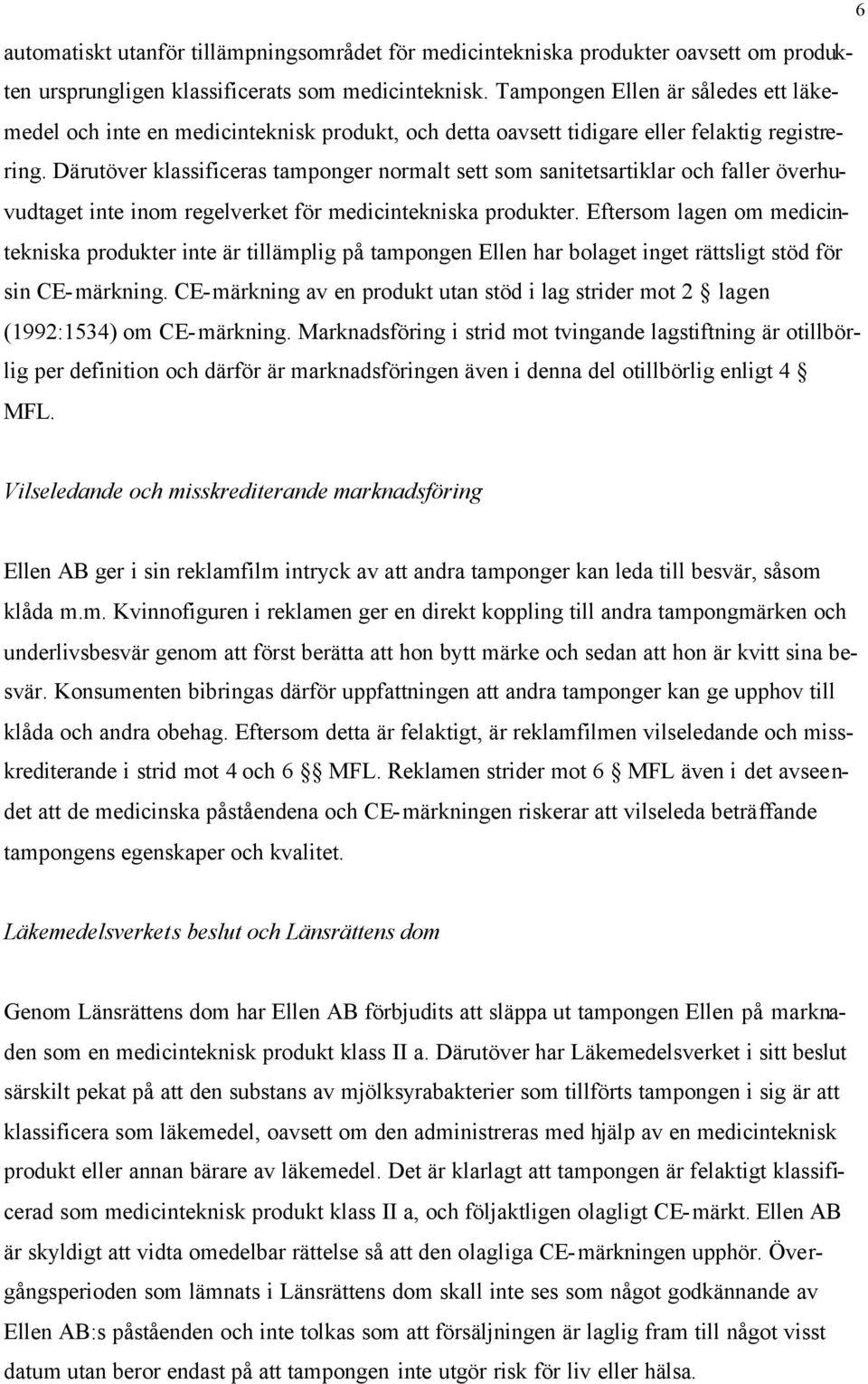Därutöver klassificeras tamponger normalt sett som sanitetsartiklar och faller överhuvudtaget inte inom regelverket för medicintekniska produkter.