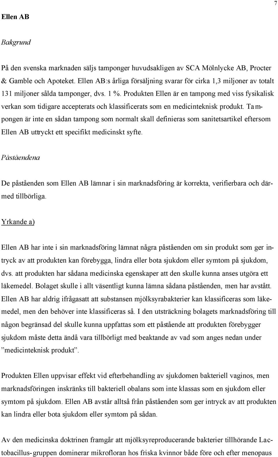 Produkten Ellen är en tampong med viss fysikalisk verkan som tidigare accepterats och klassificerats som en medicinteknisk produkt.