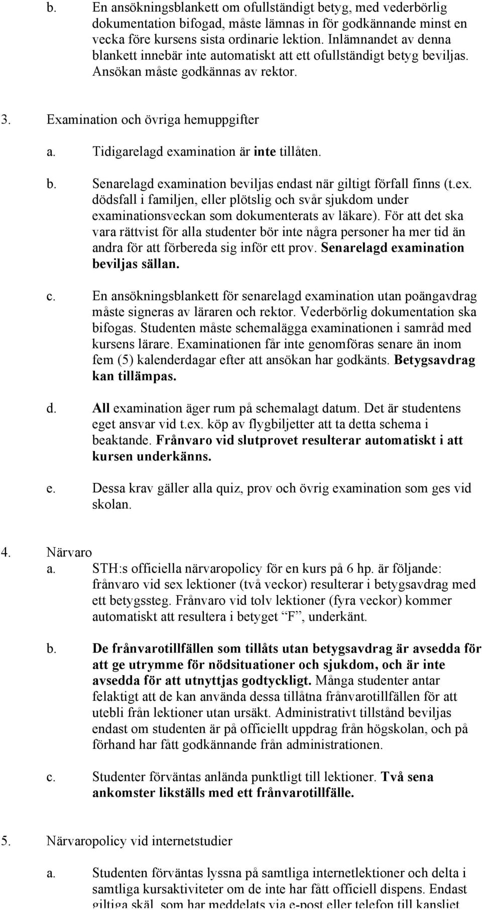 Tidigarelagd examination är inte tillåten. b. Senarelagd examination beviljas endast när giltigt förfall finns (t.ex. dödsfall i familjen, eller plötslig och svår sjukdom under examinationsveckan som dokumenterats av läkare).