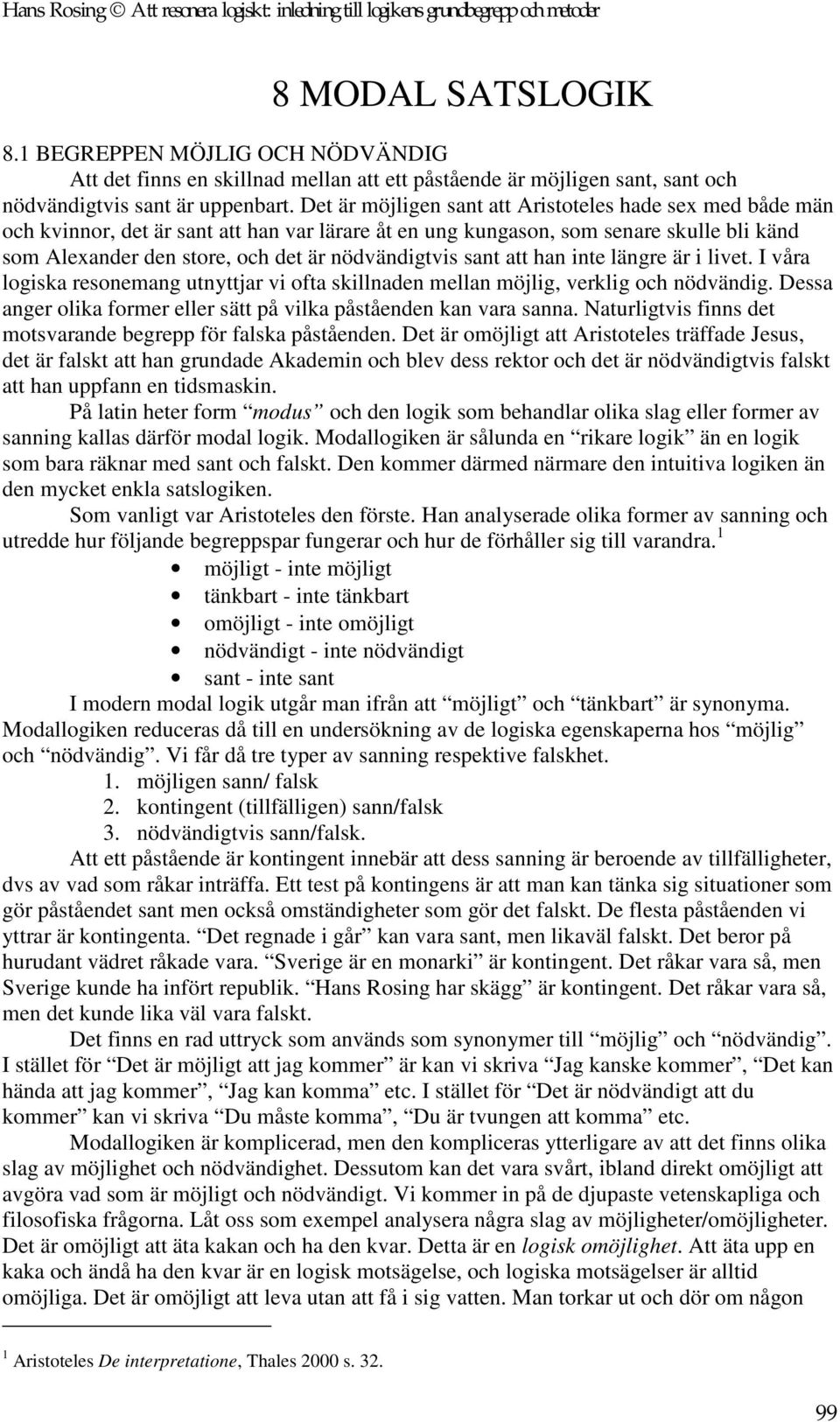 sant att han inte längre är i livet. I våra logiska resonemang utnyttjar vi ofta skillnaden mellan möjlig, verklig och nödvändig.