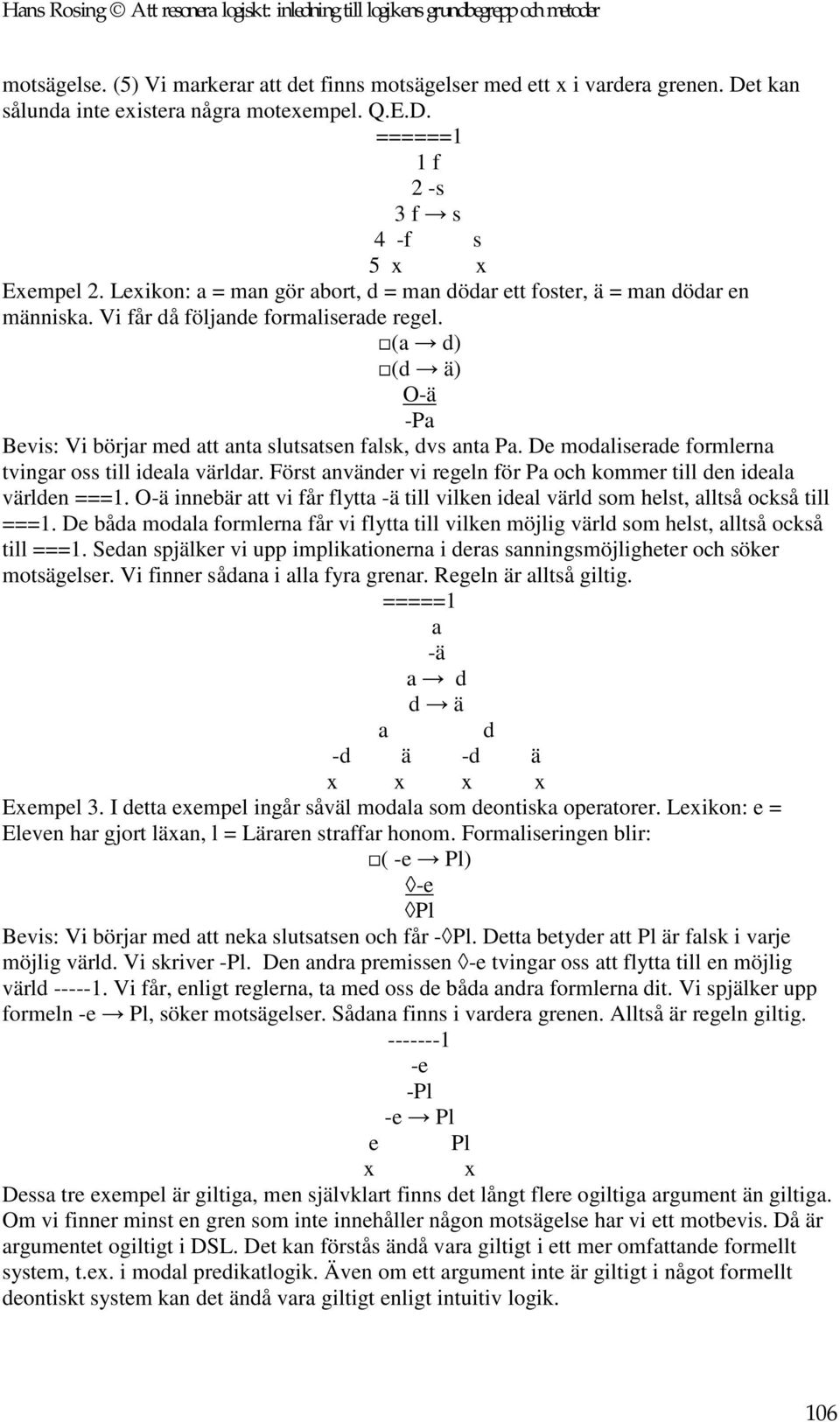 Vi får då följande formaliserade regel. (a d) (d ä) O-ä -Pa Bevis: Vi börjar med att anta slutsatsen falsk, dvs anta Pa. De modaliserade formlerna tvingar oss till ideala världar.