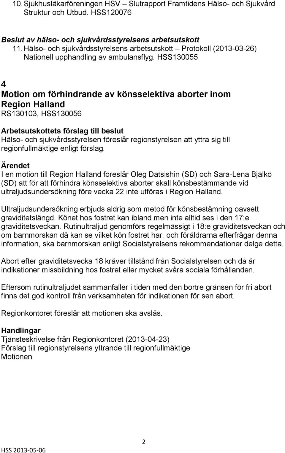 HSS130055 4 Motion om förhindrande av könsselektiva aborter inom Region Halland RS130103, HSS130056 Hälso- och sjukvårdsstyrelsen föreslår regionstyrelsen att yttra sig till regionfullmäktige enligt