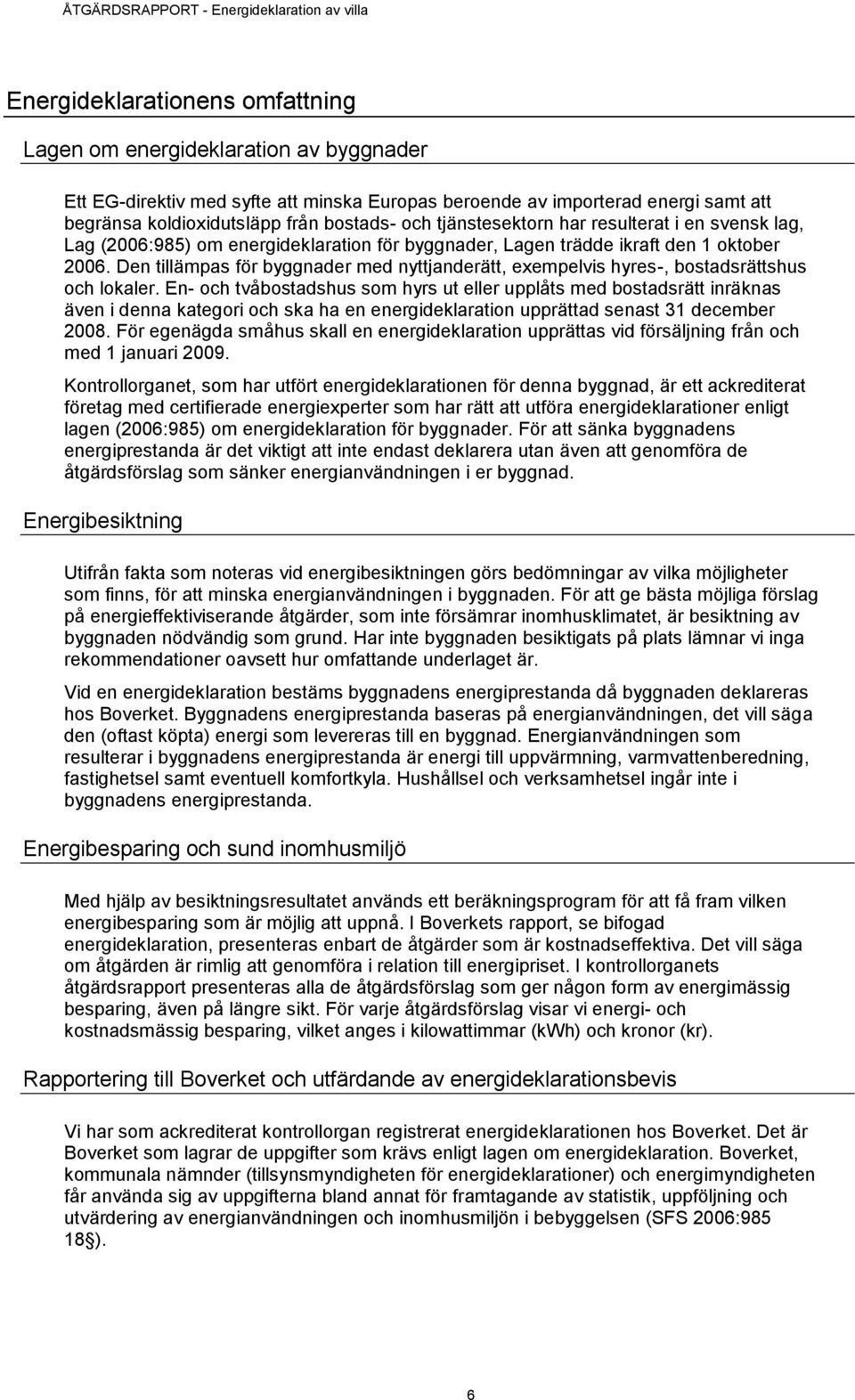 Den tillämpas för byggnader med nyttjanderätt, exempelvis hyres-, bostadsrättshus och lokaler.