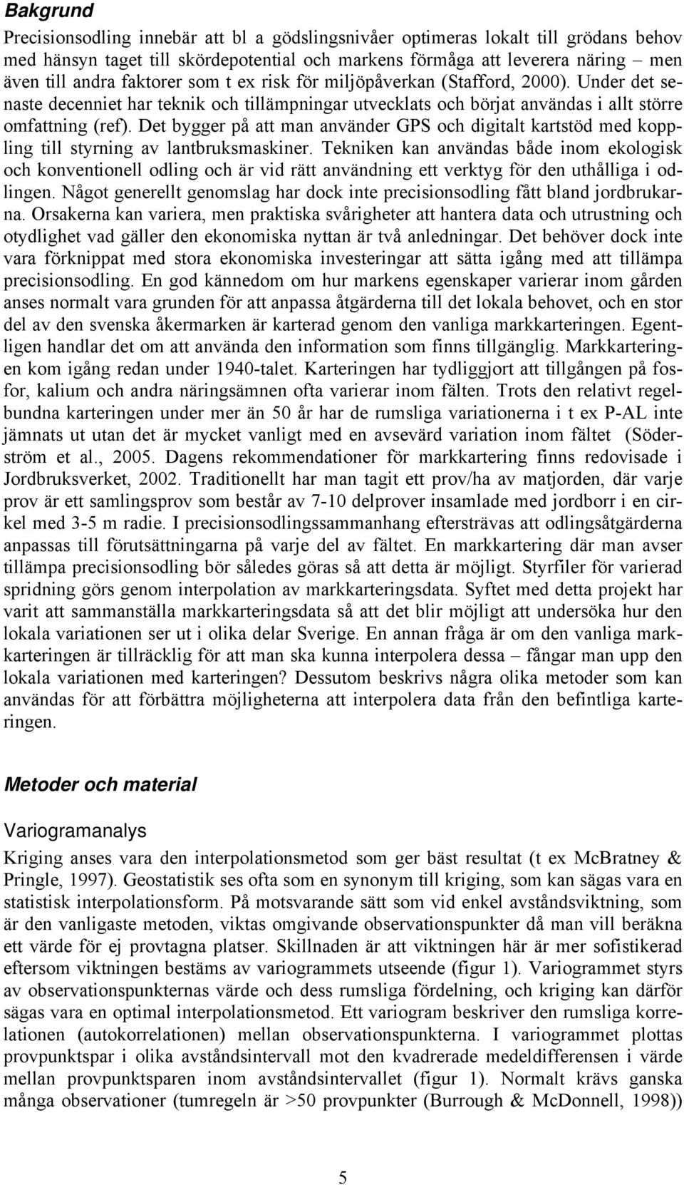 Det bygger på att man använder GPS och digitalt kartstöd med koppling till styrning av lantbruksmaskiner.