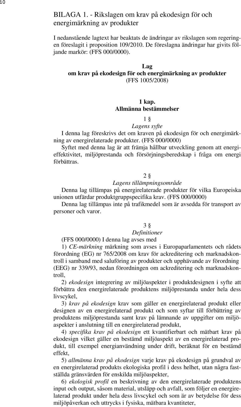 Allmänna bestämmelser 1 Lagens syfte I denna lag föreskrivs det om kraven på ekodesign för och energimärkning av energirelaterade produkter.