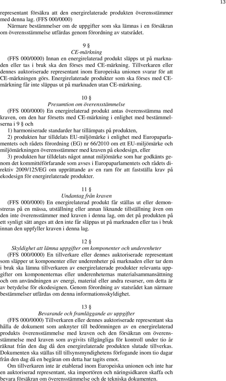 9 CE-märkning (FFS 000/0000) Innan en energirelaterad produkt släpps ut på marknaden eller tas i bruk ska den förses med CE-märkning.