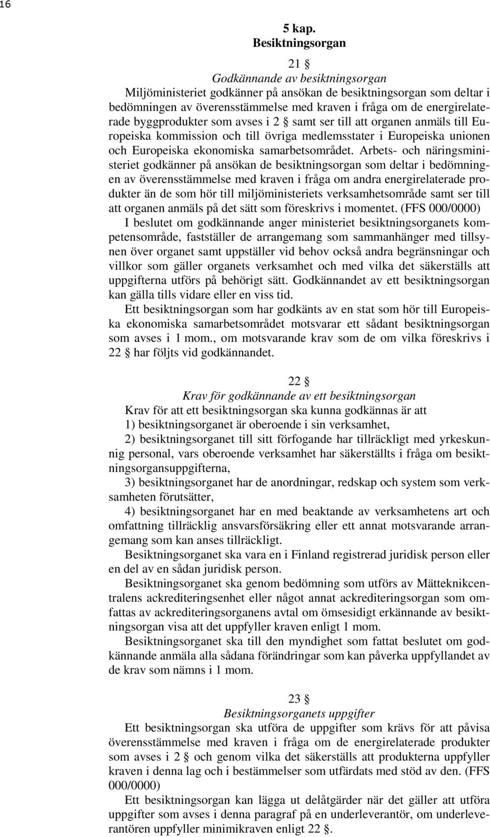 byggprodukter som avses i 2 samt ser till att organen anmäls till Europeiska kommission och till övriga medlemsstater i Europeiska unionen och Europeiska ekonomiska samarbetsområdet.