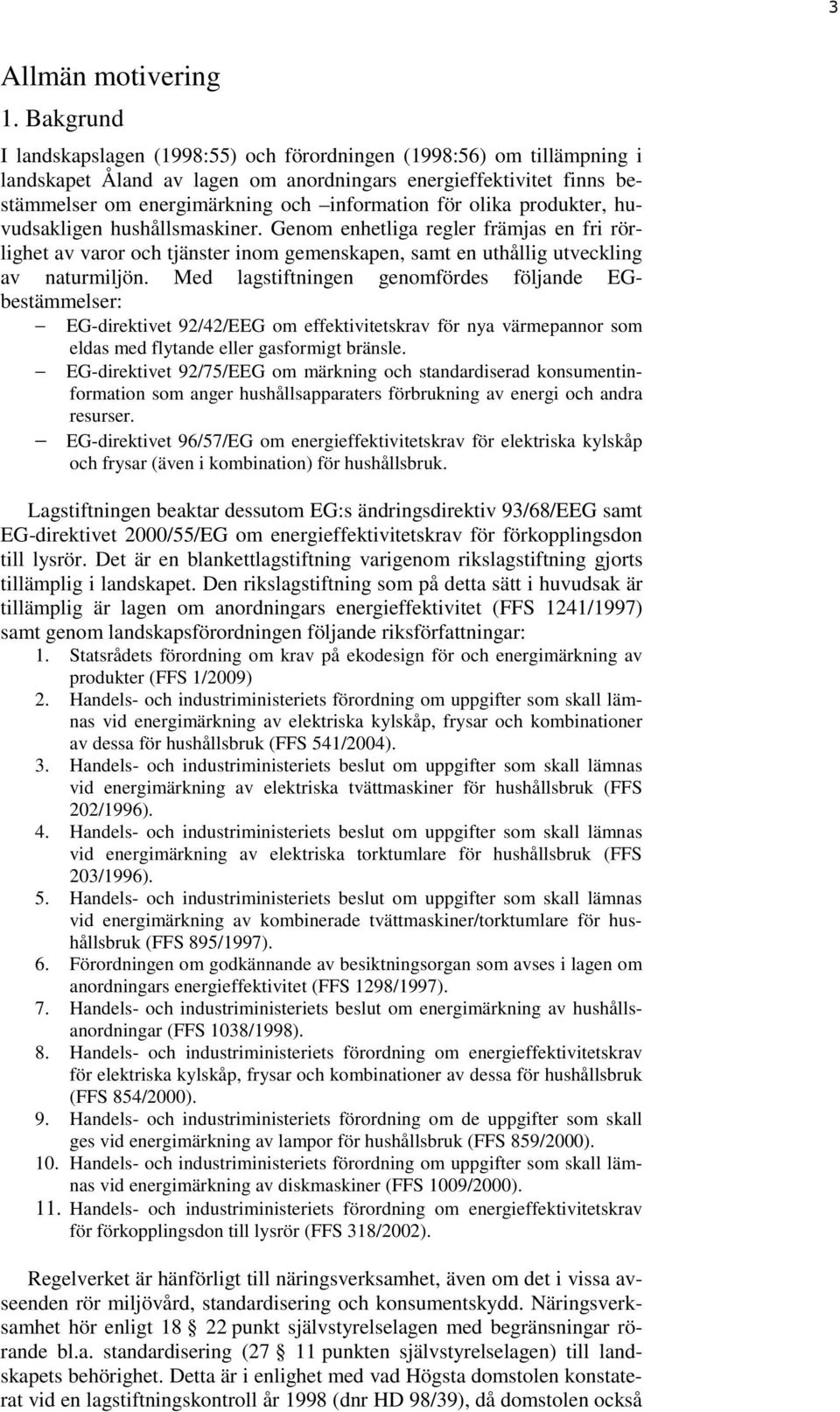 olika produkter, huvudsakligen hushållsmaskiner. Genom enhetliga regler främjas en fri rörlighet av varor och tjänster inom gemenskapen, samt en uthållig utveckling av naturmiljön.