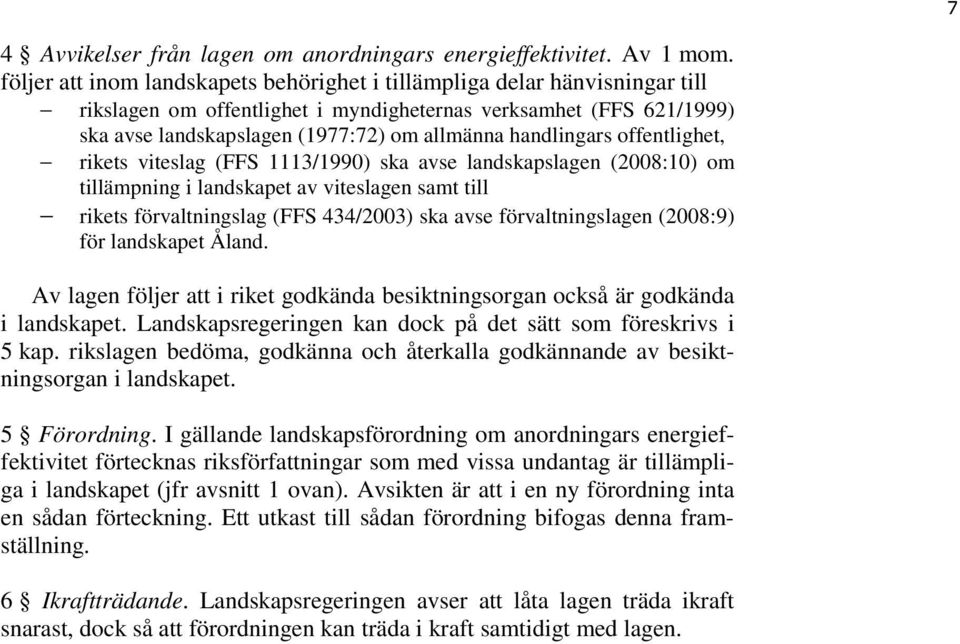 handlingars offentlighet, rikets viteslag (FFS 1113/1990) ska avse landskapslagen (2008:10) om tillämpning i landskapet av viteslagen samt till rikets förvaltningslag (FFS 434/2003) ska avse