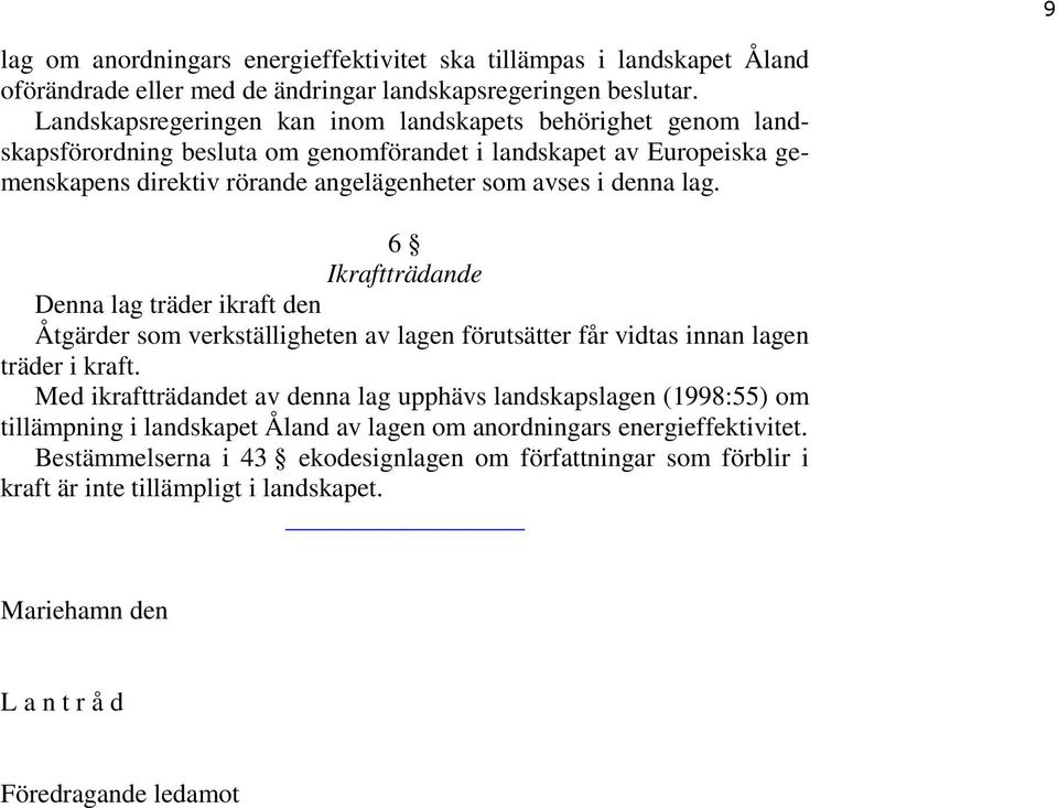 lag. 6 Ikraftträdande Denna lag träder ikraft den Åtgärder som verkställigheten av lagen förutsätter får vidtas innan lagen träder i kraft.