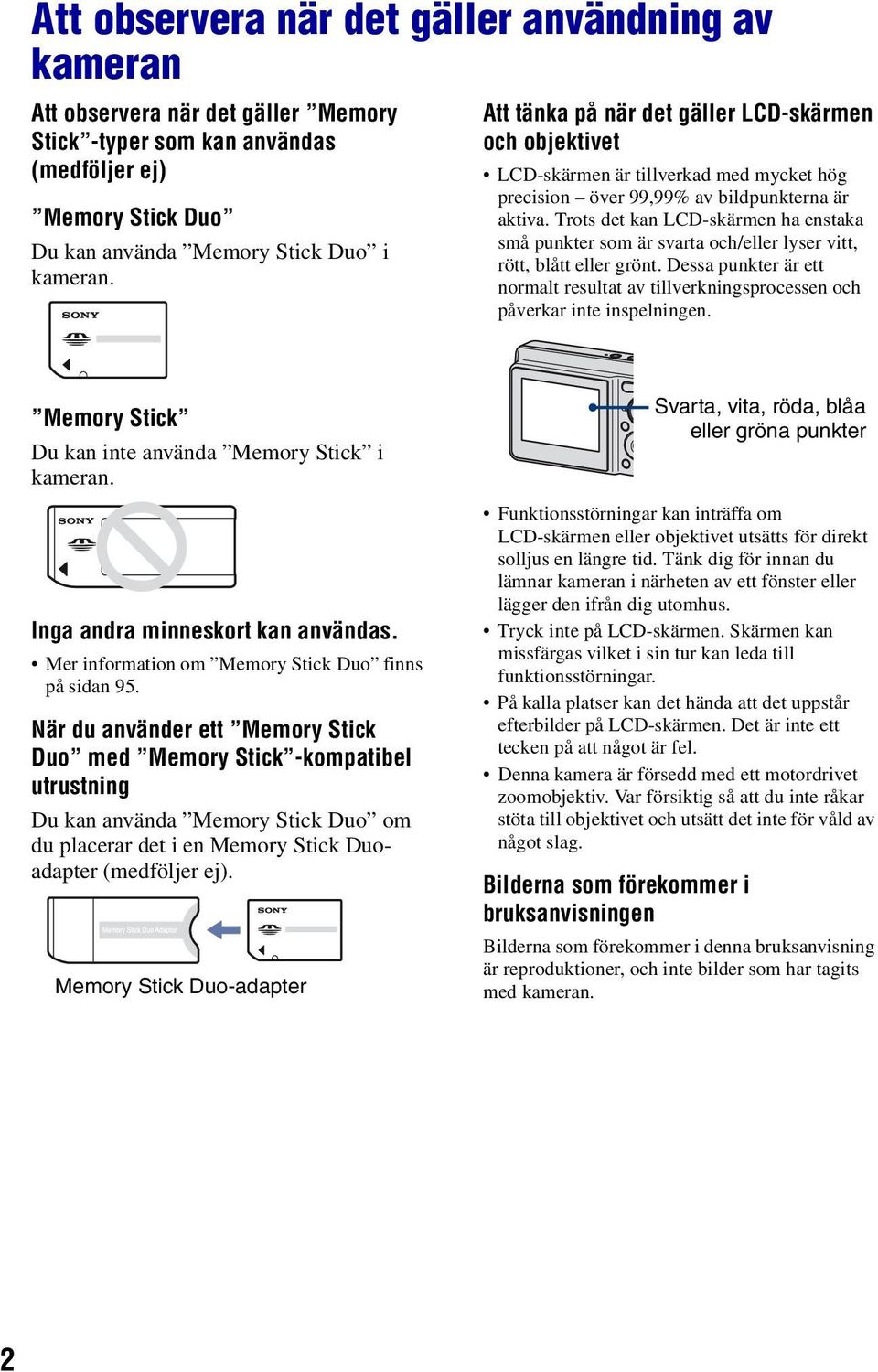 Trots det kan LCD-skärmen ha enstaka små punkter som är svarta och/eller lyser vitt, rött, blått eller grönt.