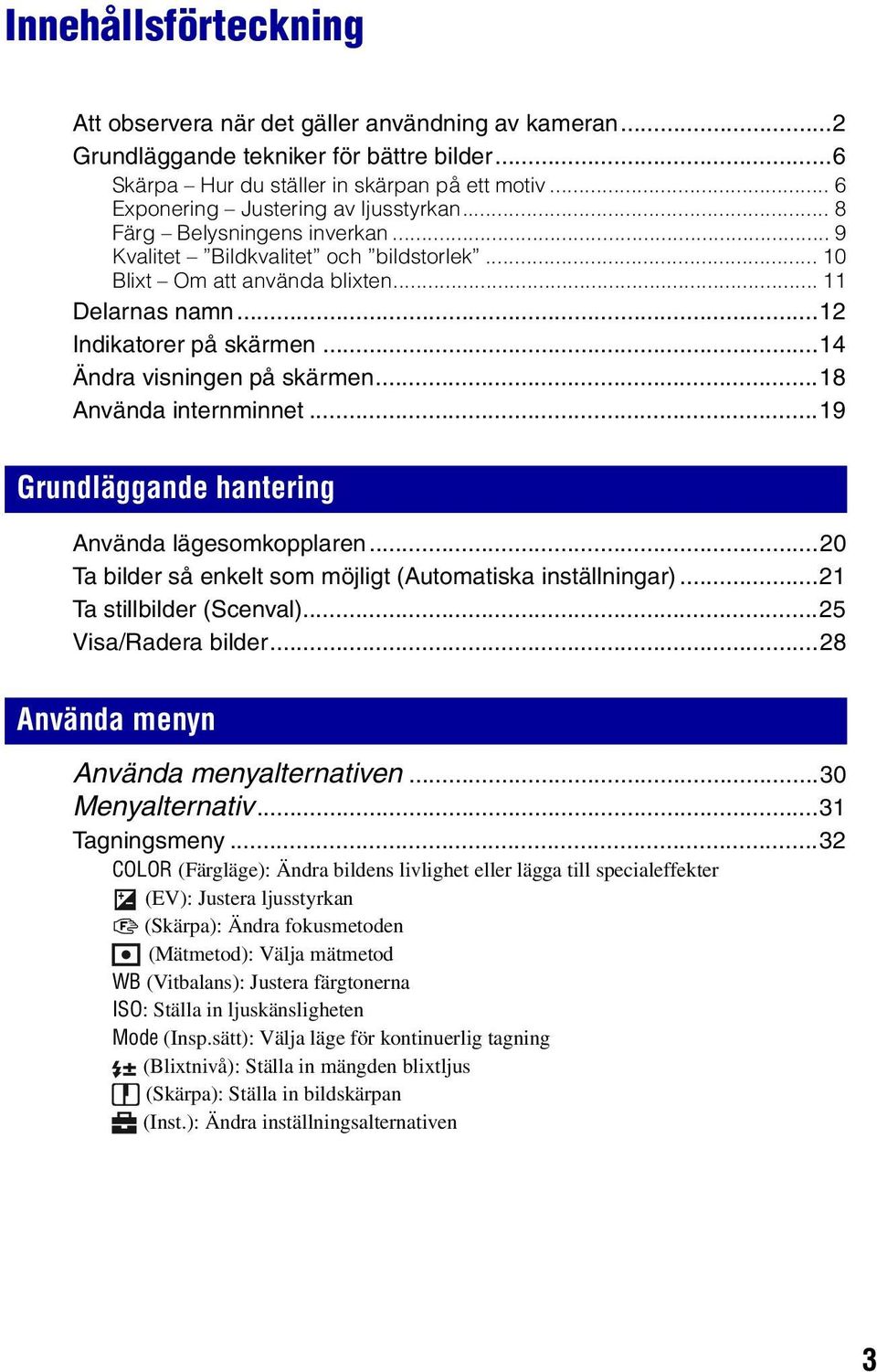 ..14 Ändra visningen på skärmen...18 Använda internminnet...19 Grundläggande hantering Använda lägesomkopplaren...20 Ta bilder så enkelt som möjligt (Automatiska inställningar).