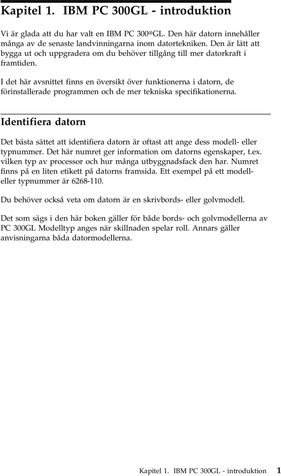 I det här avsnittet finns en översikt över funktionerna i datorn, de förinstallerade programmen och de mer tekniska specifikationerna.