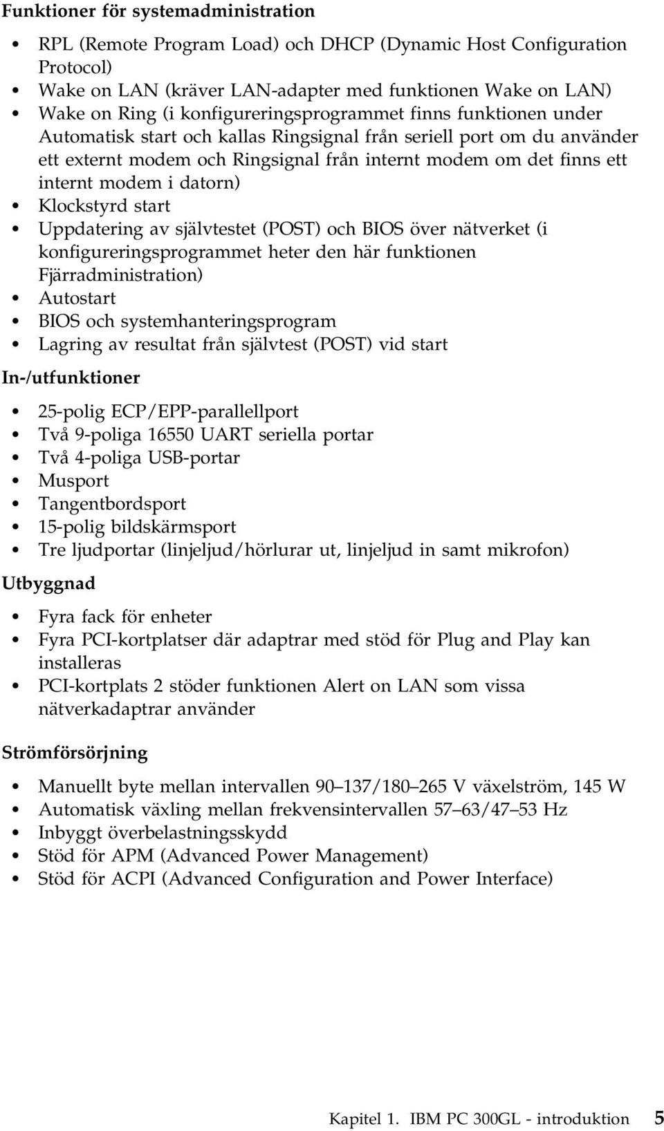 modem i datorn) Klockstyrd start Uppdatering av självtestet (POST) och BIOS över nätverket (i konfigureringsprogrammet heter den här funktionen Fjärradministration) Autostart BIOS och