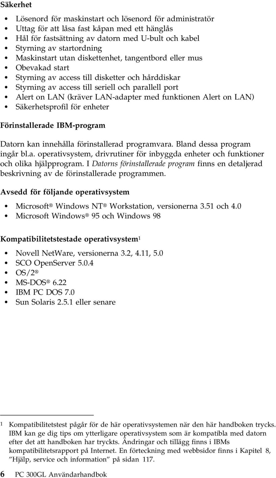 funktionen Alert on LAN) Säkerhetsprofil för enheter Förinstallerade IBM-program Datorn kan innehålla förinstallerad programvara. Bland dessa program ingår bl.a. operativsystem, drivrutiner för inbyggda enheter och funktioner och olika hjälpprogram.