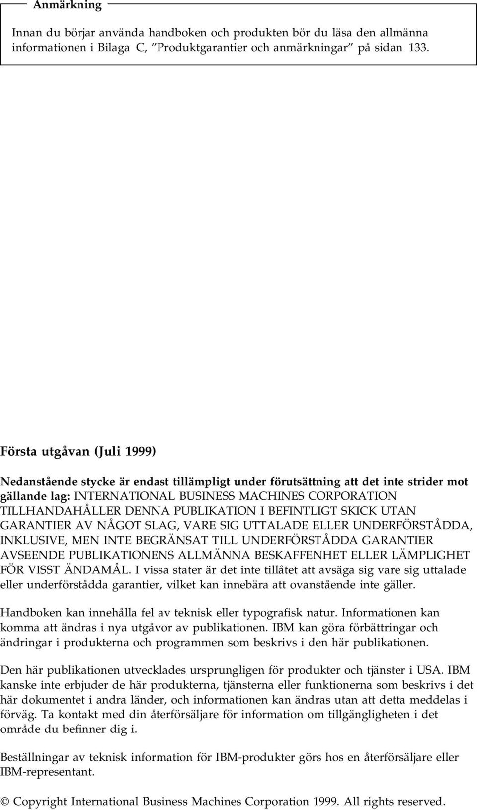 PUBLIKATION I BEFINTLIGT SKICK UTAN GARANTIER AV NÅGOT SLAG, VARE SIG UTTALADE ELLER UNDERFÖRSTÅDDA, INKLUSIVE, MEN INTE BEGRÄNSAT TILL UNDERFÖRSTÅDDA GARANTIER AVSEENDE PUBLIKATIONENS ALLMÄNNA