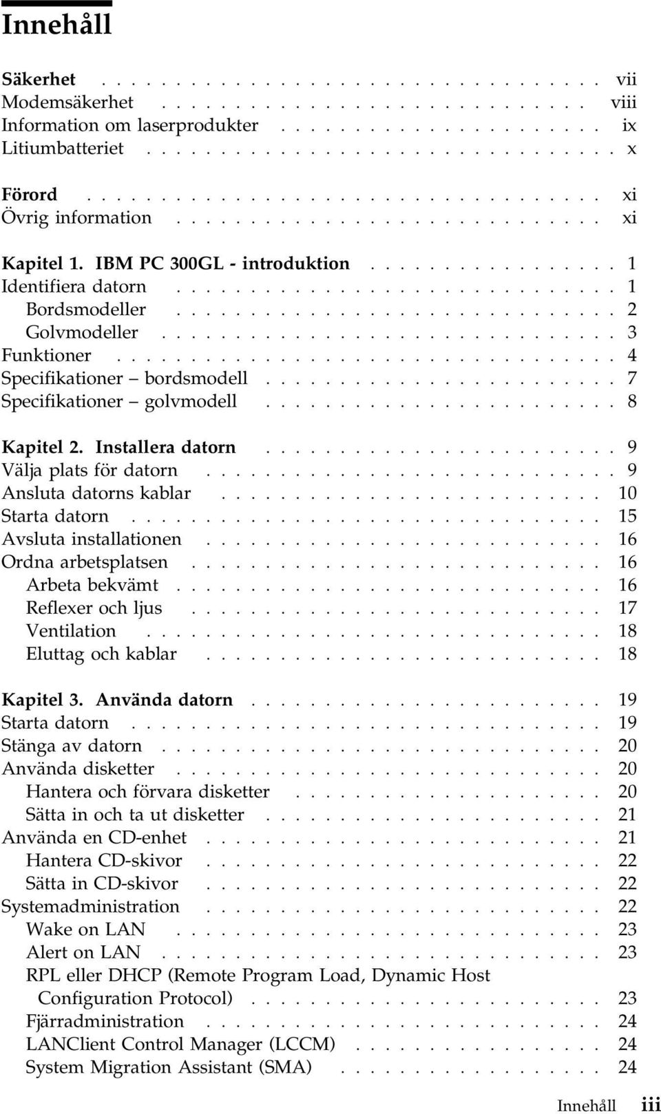 ............................. 2 Golvmodeller............................... 3 Funktioner.................................. 4 Specifikationer bordsmodell........................ 7 Specifikationer golvmodell.