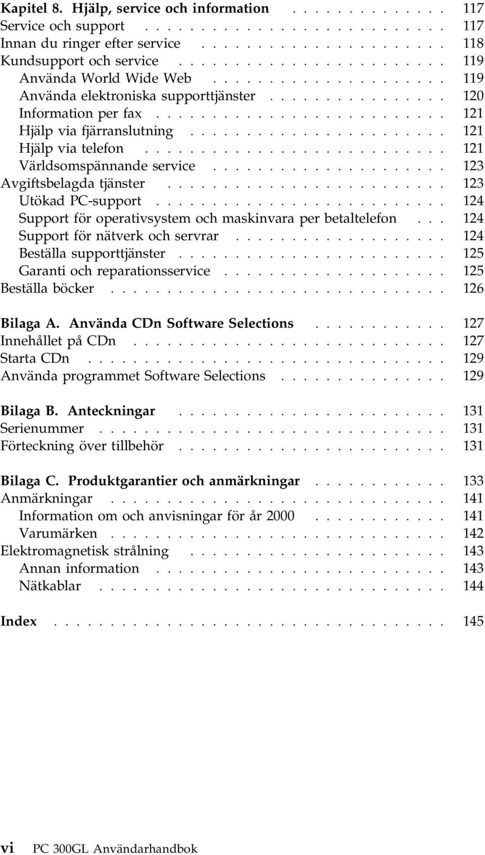 ...................... 121 Hjälp via telefon........................... 121 Världsomspännande service..................... 123 Avgiftsbelagda tjänster......................... 123 Utökad PC-support.