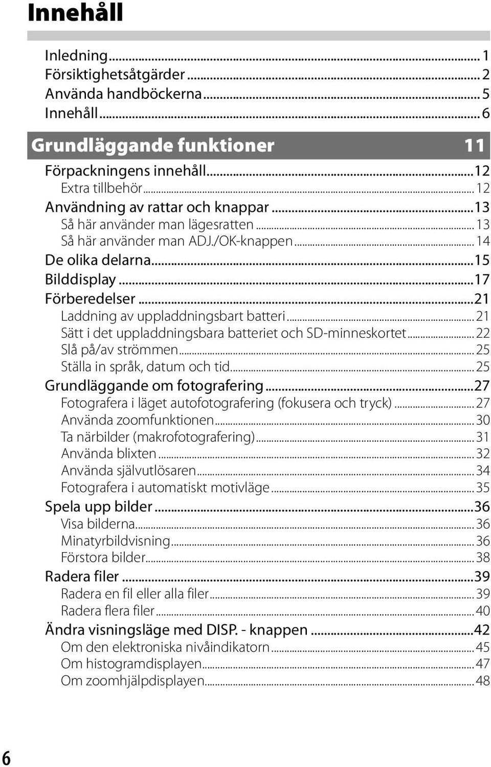 ..21 Laddning av uppladdningsbart batteri... 21 Sätt i det uppladdningsbara batteriet och SD-minneskortet... 22 Slå på/av strömmen... 25 Ställa in språk, datum och tid.