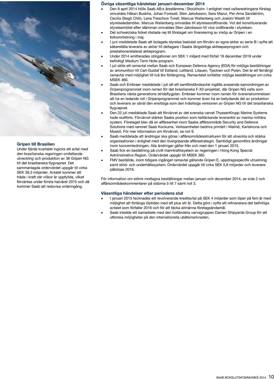 Avtalet kommer att träda i kraft när villkor är uppfyllda, vilket förväntas under första halvåret 2015 och då kommer Saab att redovisa orderingång.