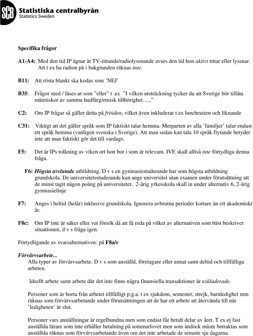 . C2: Om IP frågar så gäller detta på fritiden, vilket även inkluderar t ex lunchrasten och liknande C31: Viktigt att det gäller språk som IP faktiskt talar hemma.