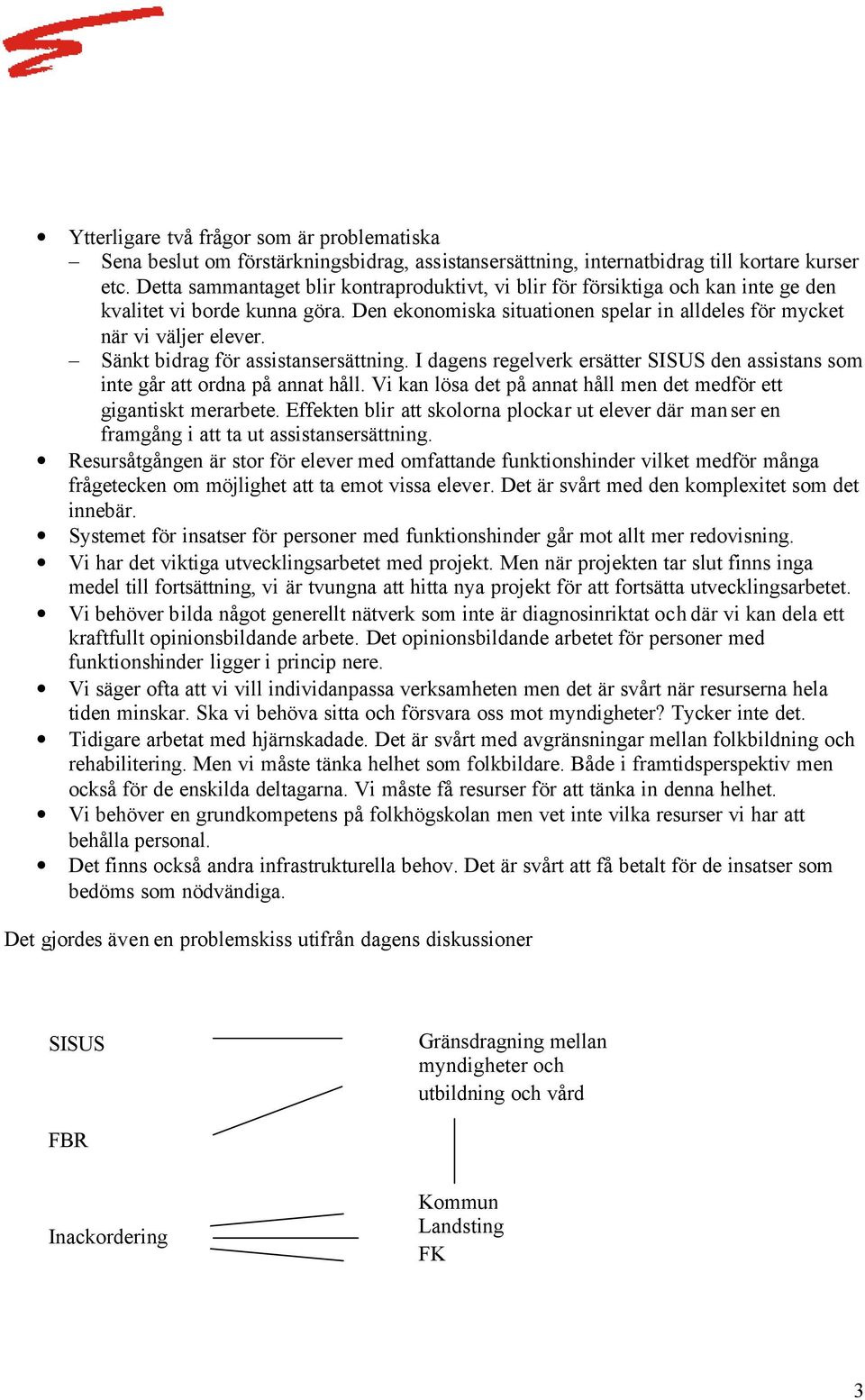 Sänkt bidag fö assistansesättning. I dagens egelvek esätte SISUS den assistans som inte gå att odna på annat håll. Vi kan lösa det på annat håll men det medfö ett gigantiskt meabete.