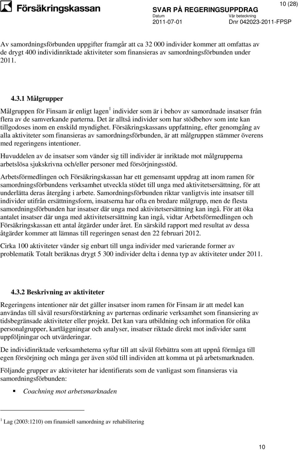 Försäkringskassans uppfattning, efter genomgång av alla aktiviteter som finansieras av samordningsförbunden, är att målgruppen stämmer överens med regeringens intentioner.