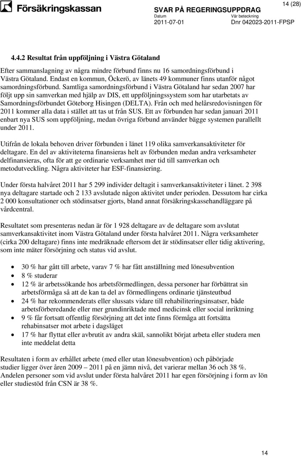 Samtliga samordningsförbund i Västra Götaland har sedan 2007 har följt upp sin samverkan med hjälp av DIS, ett uppföljningssystem som har utarbetats av Samordningsförbundet Göteborg Hisingen (DELTA).