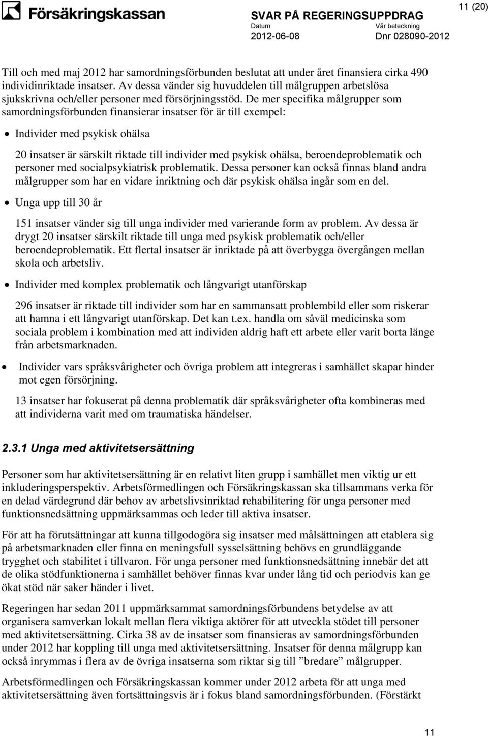 De mer specifika målgrupper som samordningsförbunden finansierar insatser för är till exempel: Individer med psykisk ohälsa 20 insatser är särskilt riktade till individer med psykisk ohälsa,