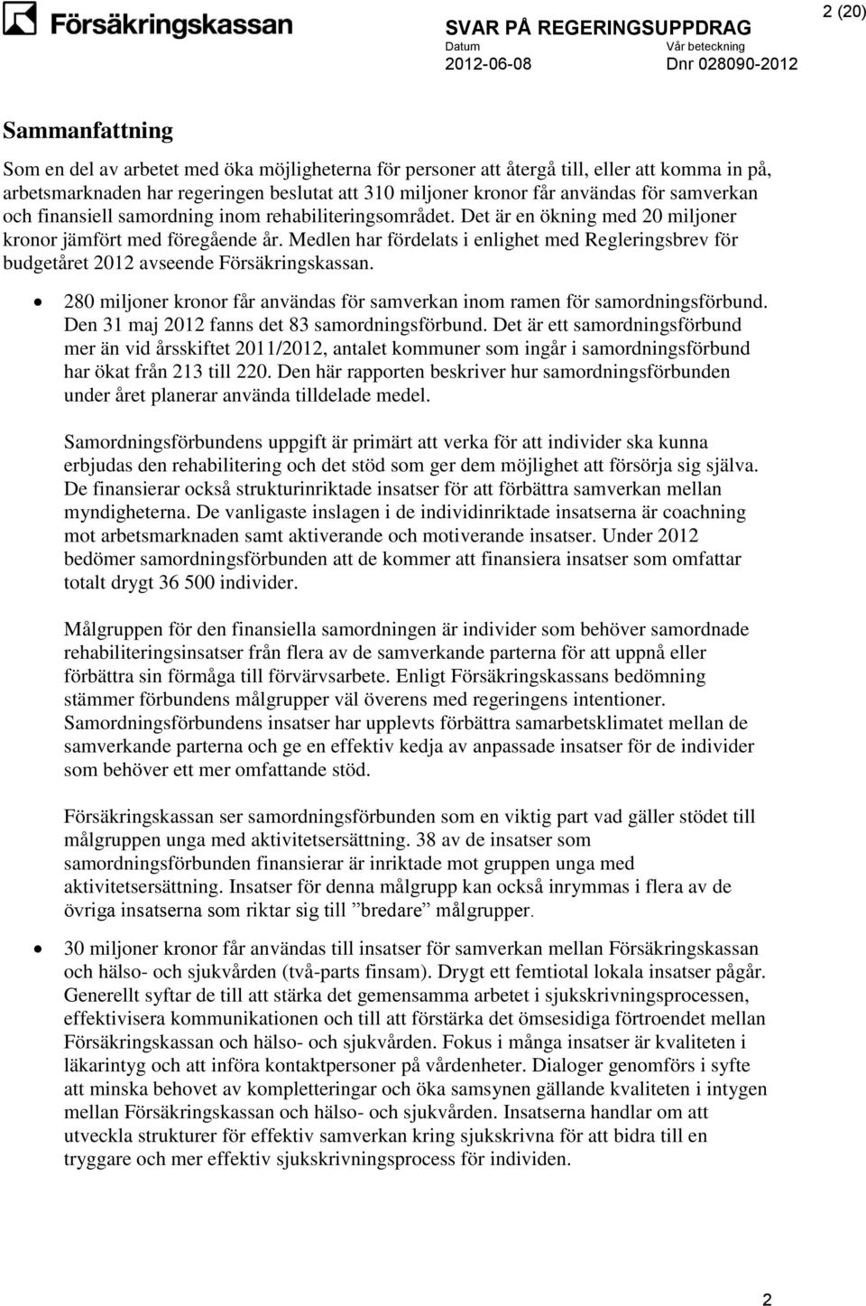 Medlen har fördelats i enlighet med Regleringsbrev för budgetåret 2012 avseende Försäkringskassan. 280 miljoner kronor får användas för samverkan inom ramen för samordningsförbund.