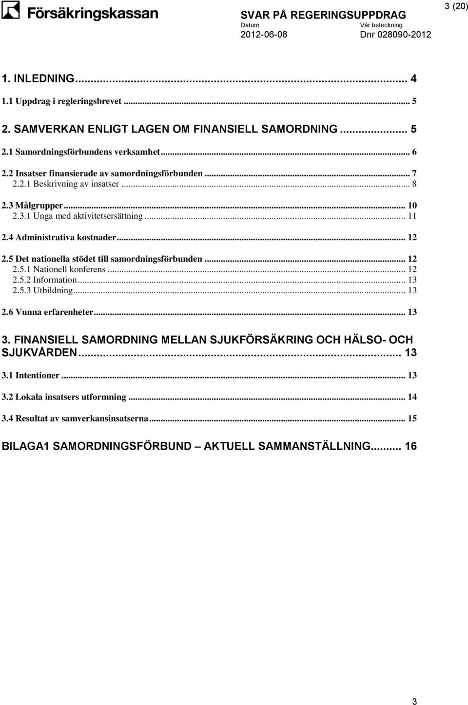 5 Det nationella stödet till samordningsförbunden... 12 2.5.1 Nationell konferens... 12 2.5.2 Information... 13 2.5.3 Utbildning... 13 2.6 Vunna erfarenheter... 13 3.