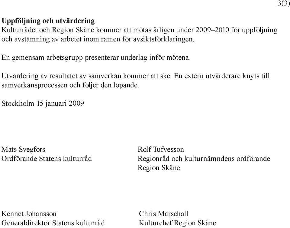 En extern utvärderare knyts till samverkansprocessen och följer den löpande.