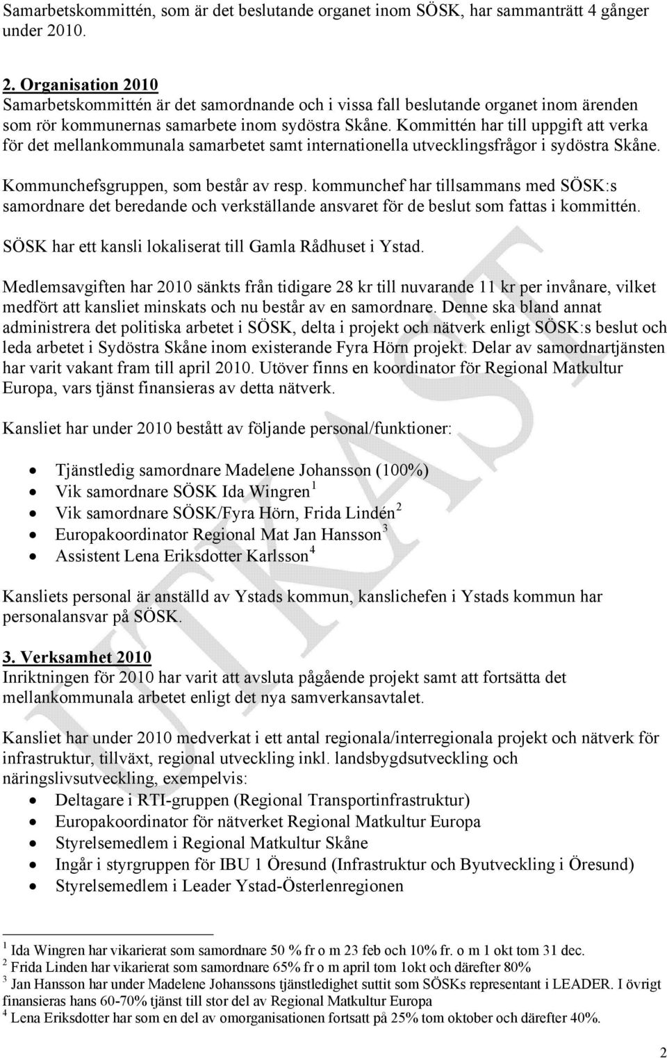 Kommittén har till uppgift att verka för det mellankommunala samarbetet samt internationella utvecklingsfrågor i sydöstra Skåne. Kommunchefsgruppen, som består av resp.