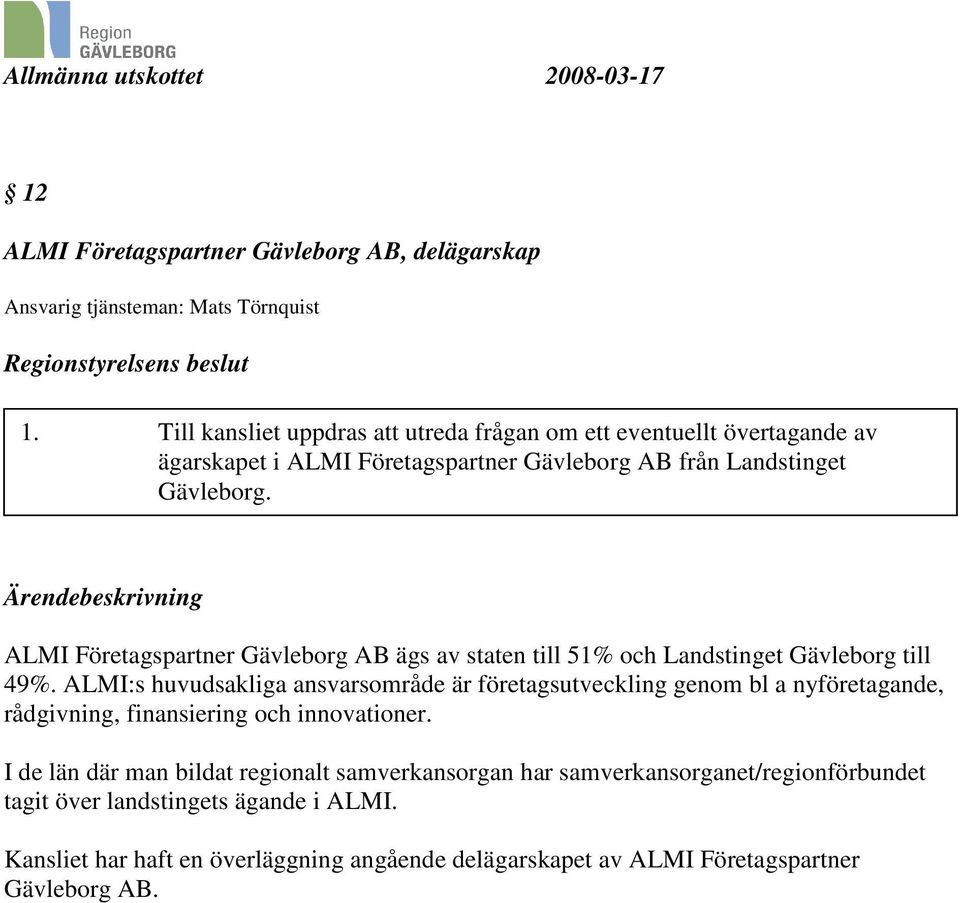 ALMI Företagspartner Gävleborg AB ägs av staten till 51% och Landstinget Gävleborg till 49%.