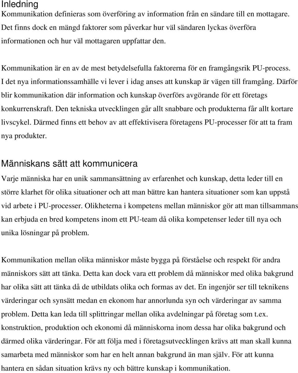 Kommunikation är en av de mest betydelsefulla faktorerna för en framgångsrik PU-process. I det nya informationssamhälle vi lever i idag anses att kunskap är vägen till framgång.