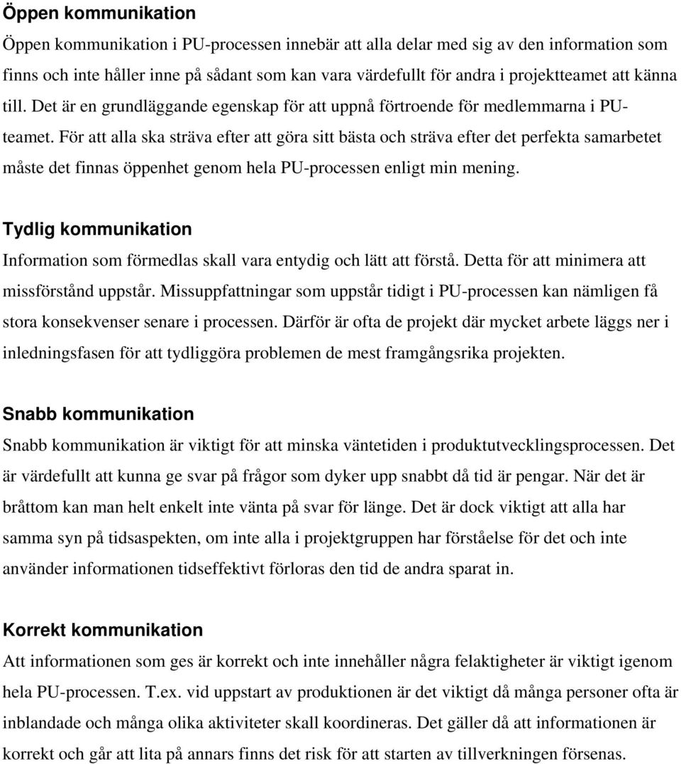 För att alla ska sträva efter att göra sitt bästa och sträva efter det perfekta samarbetet måste det finnas öppenhet genom hela PU-processen enligt min mening.