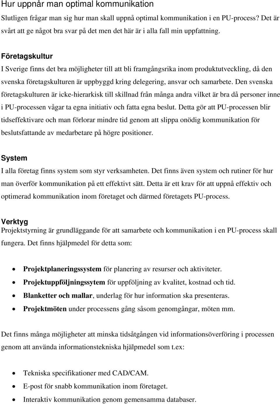 Företagskultur I Sverige finns det bra möjligheter till att bli framgångsrika inom produktutveckling, då den svenska företagskulturen är uppbyggd kring delegering, ansvar och samarbete.