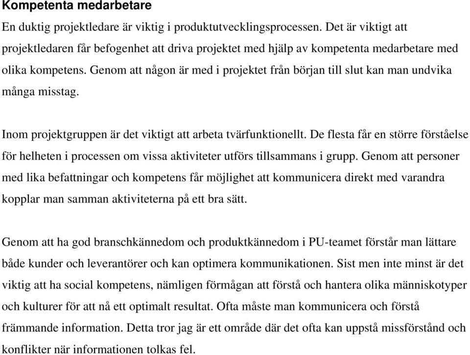 Genom att någon är med i projektet från början till slut kan man undvika många misstag. Inom projektgruppen är det viktigt att arbeta tvärfunktionellt.