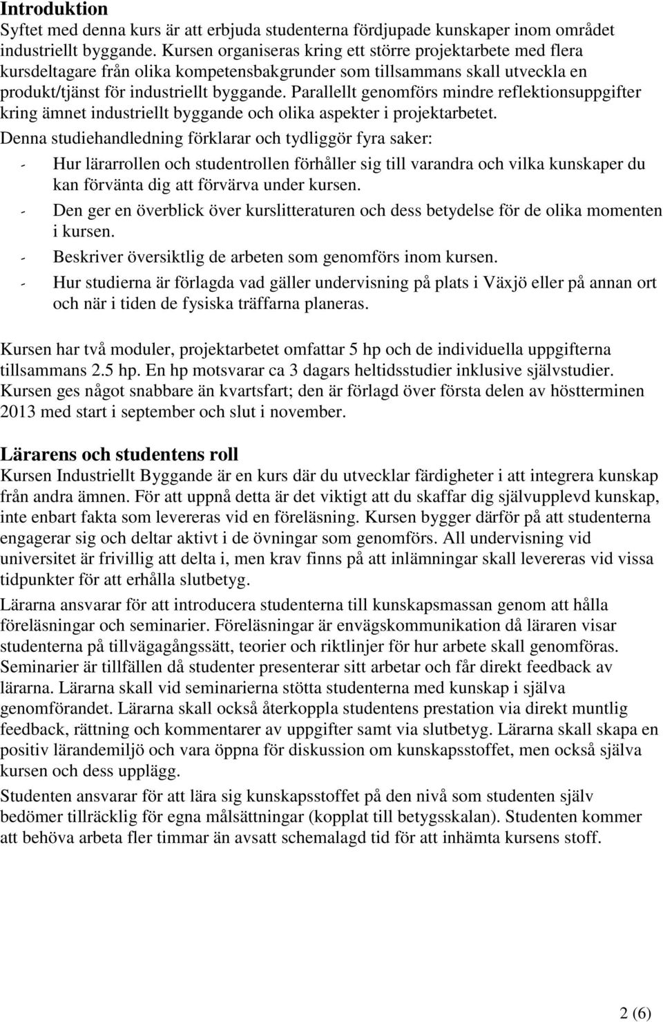 Parallellt genomförs mindre reflektionsuppgifter kring ämnet industriellt byggande och olika aspekter i projektarbetet.