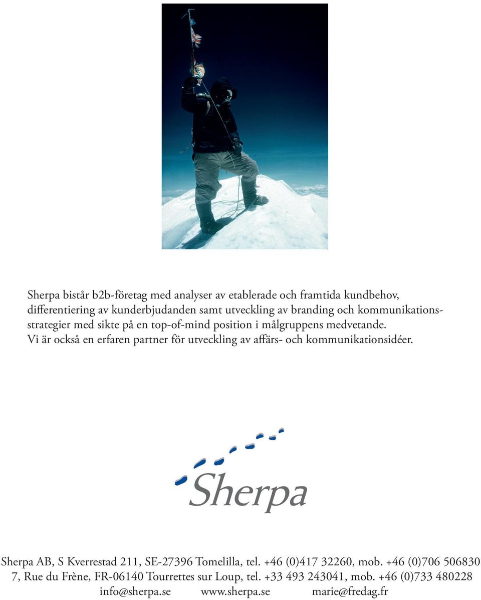 Vi är också en erfaren partner för utveckling av affärs- och kommunikationsidéer. Sherpa AB, S Kverrestad 211, SE-27396 Tomelilla, tel.