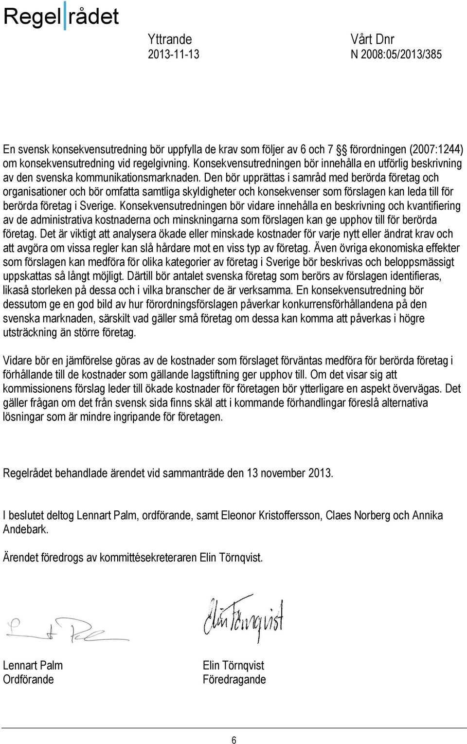 Den bör upprättas i samråd med berörda företag och organisationer och bör omfatta samtliga skyldigheter och konsekvenser som förslagen kan leda till för berörda företag i Sverige.