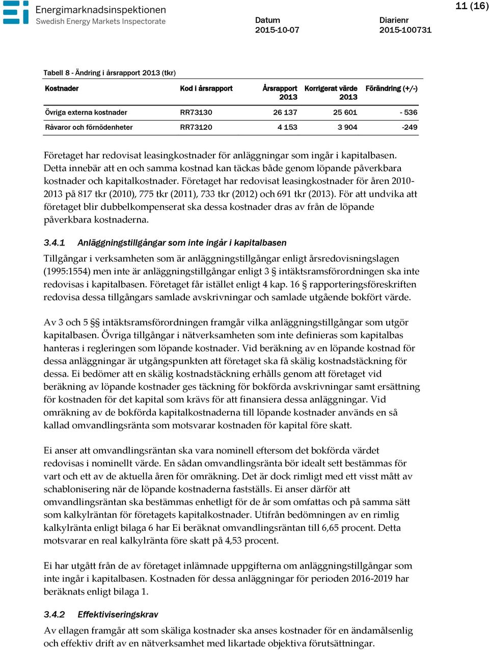 Detta innebär att en och samma kostnad kan täckas både genom löpande påverkbara kostnader och kapitalkostnader.