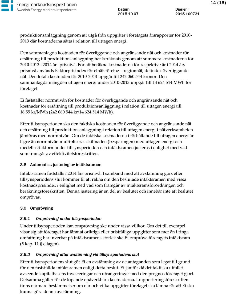 För att beräkna kostnaderna för respektive år i 2014 års prisnivå används Faktorprisindex för elnätsföretag regionnät, delindex överliggande nät.