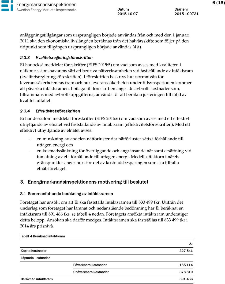 3 Kvalitetsregleringsföreskriften Ei har också meddelat föreskrifter (EIFS 2015:5) om vad som avses med kvaliteten i nätkoncessionshavarens sätt att bedriva nätverksamheten vid fastställande av